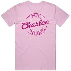 Come On Charlee Let's Go Party Barbie Fan T Shirt Come On Charlee Let's Go Party Barbie Fan T Shirt