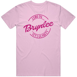 Come On Brynlee Let's Go Party Barbie Fan T Shirt Come On Brynlee Let's Go Party Barbie Fan T Shirt