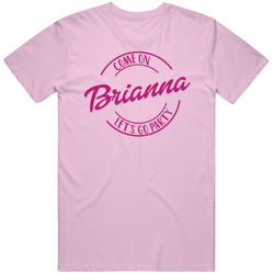 Come On Brianna Let's Go Party Barbie Fan T Shirt Come On Brianna Let's Go Party Barbie Fan T Shirt