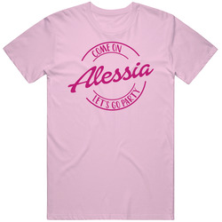 Come On Alessia Let's Go Party Barbie Fan T Shirt Come On Alessia Let's Go Party Barbie Fan T Shirt