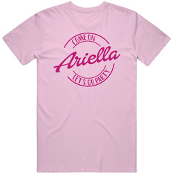 Come On Ariella Let's Go Party Barbie Fan T Shirt Come On Ariella Let's Go Party Barbie Fan T Shirt