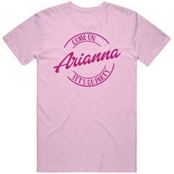Come On Arianna Let's Go Party Barbie Fan T Shirt Come On Arianna Let's Go Party Barbie Fan T Shirt