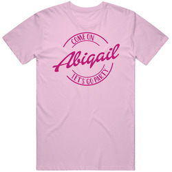 Come On Abigail Let's Go Party Barbie Fan T Shirt Come On Abigail Let's Go Party Barbie Fan T Shirt