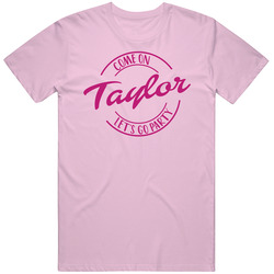 Come On Taylor Let's Go Party Barbie Fan T Shirt Come On Taylor Let's Go Party Barbie Fan T Shirt