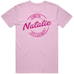 Come On Natalie Let's Go Party Barbie Fan T Shirt Come On Natalie Let's Go Party Barbie Fan T Shirt