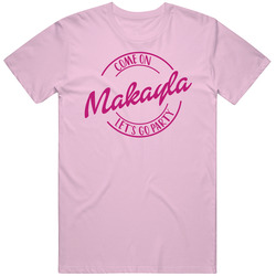 Come On Makayla Let's Go Party Barbie Fan T Shirt Come On Makayla Let's Go Party Barbie Fan T Shirt