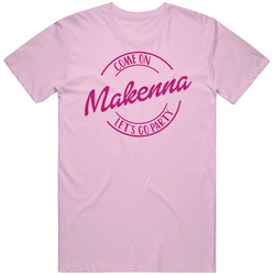 Come On Makenna Let's Go Party Barbie Fan T Shirt Come On Makenna Let's Go Party Barbie Fan T Shirt