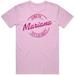 Come On Mariana Let's Go Party Barbie Fan T Shirt Come On Mariana Let's Go Party Barbie Fan T Shirt