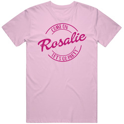 Come On Rosalie Let's Go Party Barbie Fan T Shirt Come On Rosalie Let's Go Party Barbie Fan T Shirt