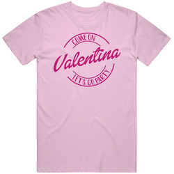 Come On Valentina Let's Go Party Barbie Fan T Shirt Come On Valentina Let's Go Party Barbie Fan T Shirt
