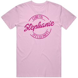 Come On Stephanie Let's Go Party Barbie Fan T Shirt Come On Stephanie Let's Go Party Barbie Fan T Shirt