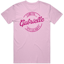 Come On Gabrielle Let's Go Party Barbie Fan T Shirt Come On Gabrielle Let's Go Party Barbie Fan T Shirt