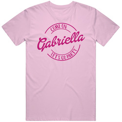 Come On Gabriella Let's Go Party Barbie Fan T Shirt Come On Gabriella Let's Go Party Barbie Fan T Shirt