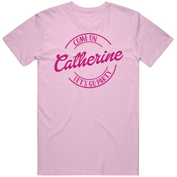 Come On Catherine Let's Go Party Barbie Fan T Shirt Come On Catherine Let's Go Party Barbie Fan T Shirt