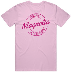 Come On Magnolia Let's Go Party Barbie Fan T Shirt Come On Magnolia Let's Go Party Barbie Fan T Shirt