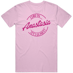 Come On Anastasia Let's Go Party Barbie Fan T Shirt Come On Anastasia Let's Go Party Barbie Fan T Shirt