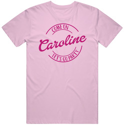 Come On Caroline Let's Go Party Barbie Fan T Shirt Come On Caroline Let's Go Party Barbie Fan T Shirt