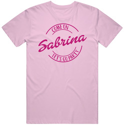Come On Sabrina Let's Go Party Barbie Fan T Shirt Come On Sabrina Let's Go Party Barbie Fan T Shirt
