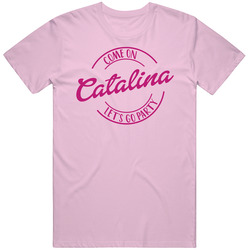 Come On Catalina Let's Go Party Barbie Fan T Shirt Come On Catalina Let's Go Party Barbie Fan T Shirt