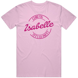 Come On Isabelle Let's Go Party Barbie Fan T Shirt Come On Isabelle Let's Go Party Barbie Fan T Shirt