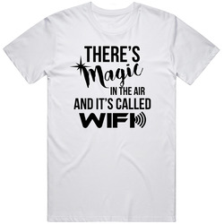 Theres Magic In The Air And Its Called Wifi Funny Geek T Shirt