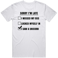 Sorry Im Late I Saw A Unicorn Funny Fantasy T Shirt
