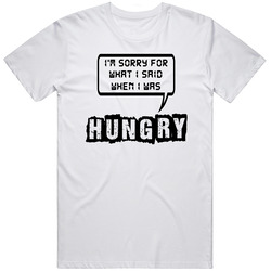 Im Sorry For What I Said When I Was Hungry Funny Foodie T Shirt