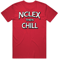 Nclex Then Chill Funny Nurses T Shirt