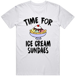 Time For Ice Cream Sundaes Funny Foodie T Shirt Time For Ice Cream Sundaes Funny Foodie T Shirt