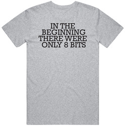 In The Beginning Only 8 Bits Funny Geek Knowledge T Shirt