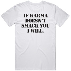 If Karma Doesnt Smack You I Will Funny Mean Quote T Shirt If Karma Doesnt Smack You I Will Funny Mean Quote T Shirt