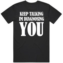 Keep Talking I'm Diagnosing You Funny Therapist Joke T Shirt Keep Talking I'm Diagnosing You Funny Therapist Joke T Shirt