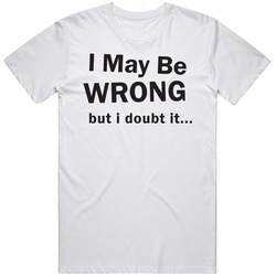 May Be Wrong But I Doubt It Funny Quote T Shirt May Be Wrong But I Doubt It Funny Quote T Shirt