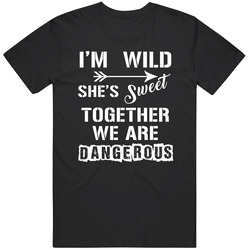 Im Wild Shes Sweet Together We Are Dangerous Funny Lovers T Shirt Im Wild Shes Sweet Together We Are Dangerous Funny Lovers T Shirt