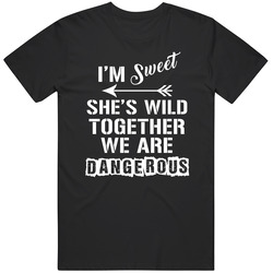 Im Sweet Shes Wild Together We Are Dangerous Funny Lovers T Shirt Im Sweet Shes Wild Together We Are Dangerous Funny Lovers T Shirt