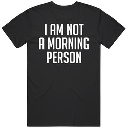 I Am Not A Morning Person Funny For Black T Shirt I Am Not A Morning Person Funny For Black T Shirt