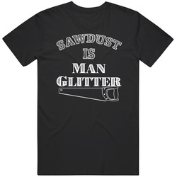 Saw Dust Is Man Glitter Funny Handyman T Shirt Saw Dust Is Man Glitter Funny Handyman T Shirt
