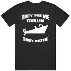 They See Me Trollin They Hatin Funny Fisherman T Shirt
