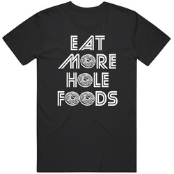 Eat More Hole Foods Funny Foodie T Shirt