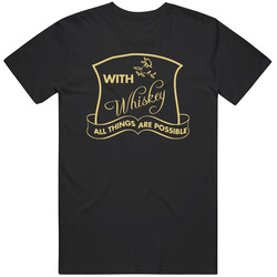 With Whiskey All Things Are Possible Funny Whiskey Lovers T Shirt With Whiskey All Things Are Possible Funny Whiskey Lovers T Shirt