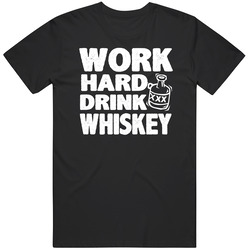 Work Hard Drink Whiskey Funny Whiskey Drinkers T Shirt Work Hard Drink Whiskey Funny Whiskey Drinkers T Shirt