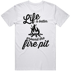 Life Is Better Around The Fire Pit Camping Lovers T Shirt Life Is Better Around The Fire Pit Camping Lovers T Shirt