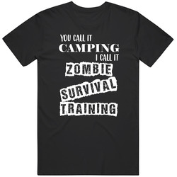 Camping I Call It Zombie Survival Training Funny Outdoorsman T Shirt Camping I Call It Zombie Survival Training Funny Outdoorsman T Shirt