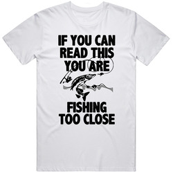 If You Can Read This You Are Fishing Too Close Avid Fisherman T Shirt If You Can Read This You Are Fishing Too Close Avid Fisherman T Shirt
