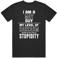 May Guy Sarcasm Depends On Stupidity Funny Birthday Gift T Shirt May Guy Sarcasm Depends On Stupidity Funny Birthday Gift T Shirt