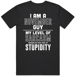 November Guy Sarcasm Depends On Stupidity Funny Birthday Gift T Shirt November Guy Sarcasm Depends On Stupidity Funny Birthday Gift T Shirt