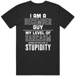 December Guy Sarcasm Depends On Stupidity Funny Birthday Gift T Shirt December Guy Sarcasm Depends On Stupidity Funny Birthday Gift T Shirt