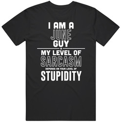 June Guy Sarcasm Depends On Stupidity Funny Birthday Gift T Shirt