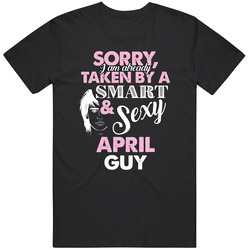 I Am Already Taken By A Smart And Sexy April Guy Funny Birthday Month I Am Already Taken By A Smart And Sexy April Guy Funny Birthday Month