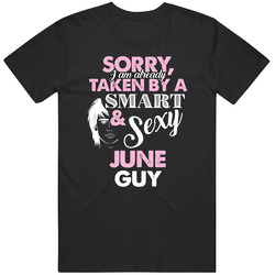 I Am Already Taken By A Smart And Sexy June Guy Funny Birthday Month T I Am Already Taken By A Smart And Sexy June Guy Funny Birthday Month T